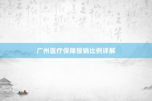 广州医疗保障报销比例详解